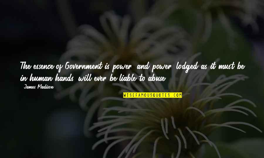 Lodged Quotes By James Madison: The essence of Government is power; and power,