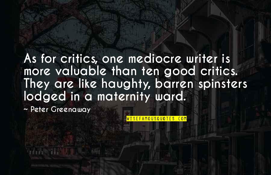 Lodged Quotes By Peter Greenaway: As for critics, one mediocre writer is more