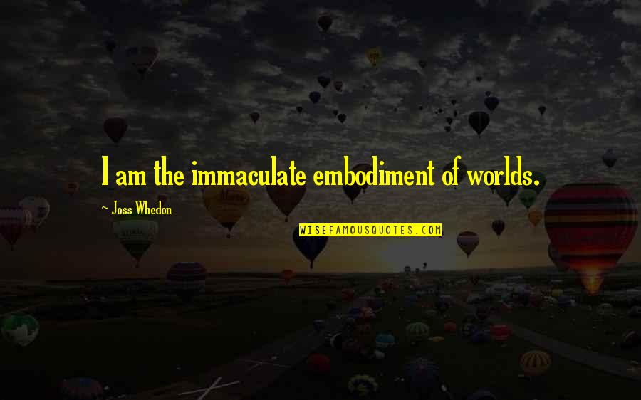 Lodgement Quotes By Joss Whedon: I am the immaculate embodiment of worlds.