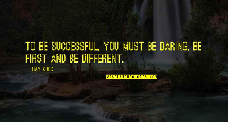 Lodgement Till Quotes By Ray Kroc: To be successful, you must be daring, be