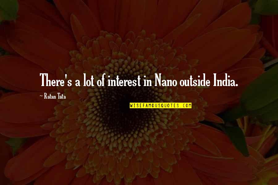 Lodgepole Quotes By Ratan Tata: There's a lot of interest in Nano outside Lodgepole Quotes By Ratan Tata: There's a lot of interest in Nano outside