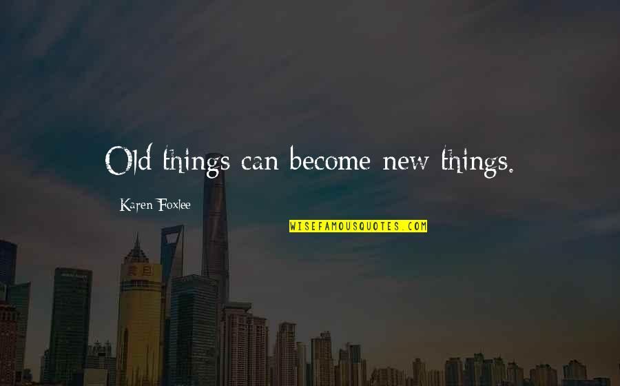 Lodges Quotes By Karen Foxlee: Old things can become new things.