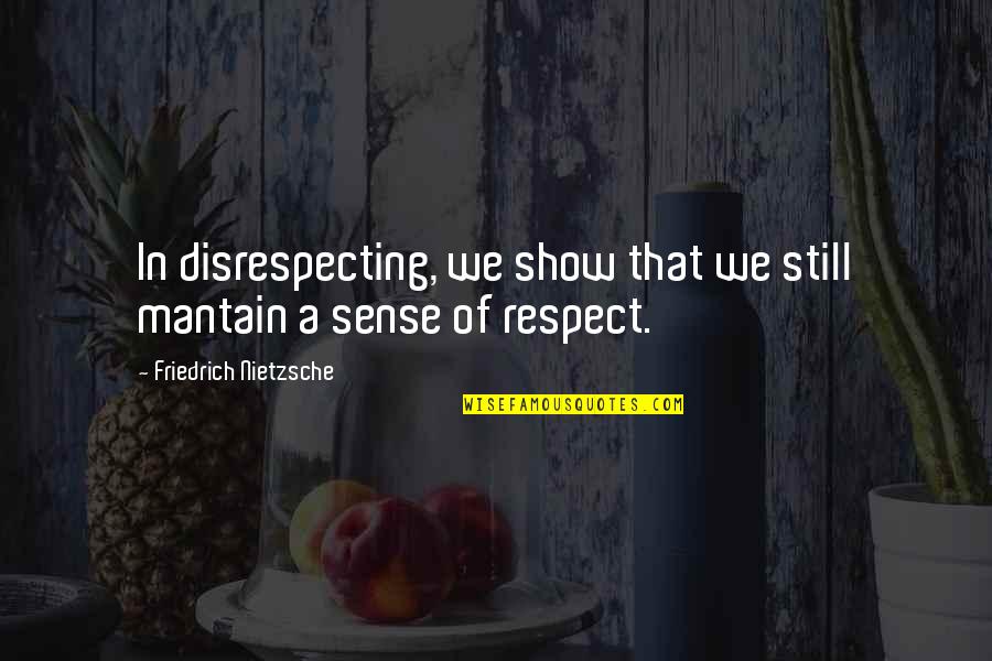 Lodgeth Quotes By Friedrich Nietzsche: In disrespecting, we show that we still mantain