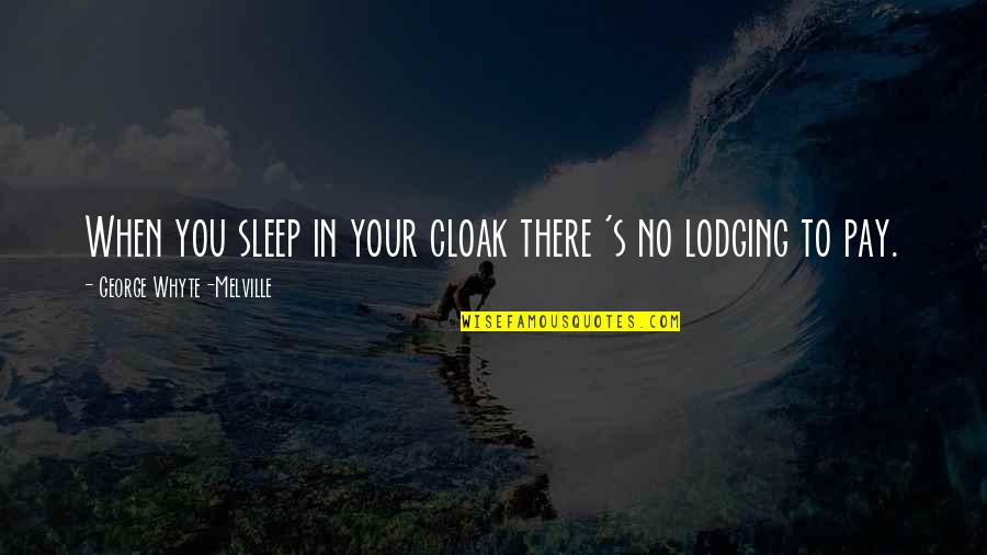 Lodging Quotes By George Whyte-Melville: When you sleep in your cloak there 's