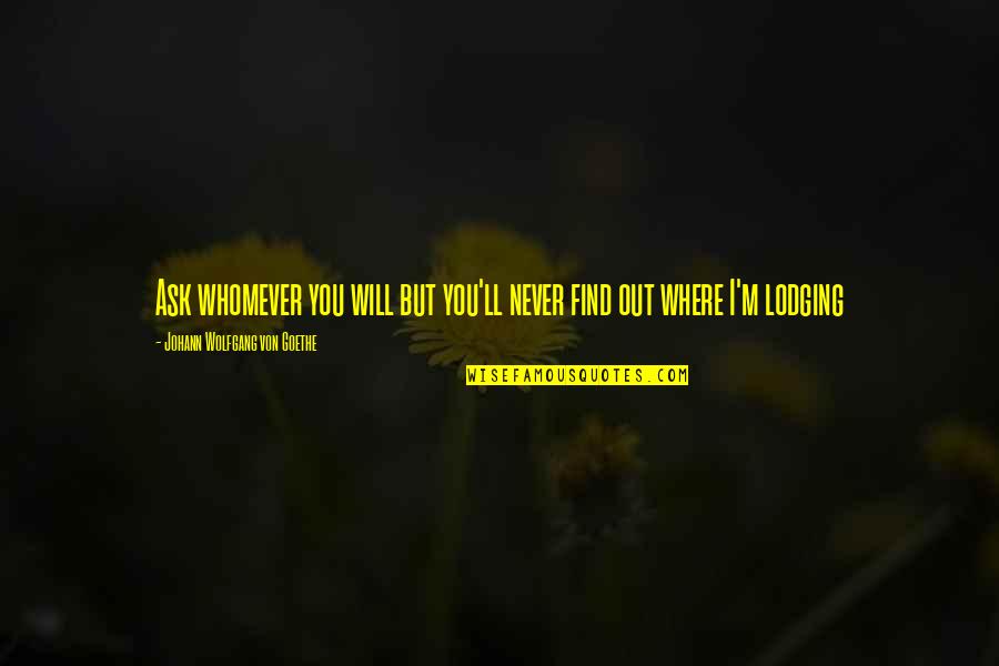 Lodging Quotes By Johann Wolfgang Von Goethe: Ask whomever you will but you'll never find