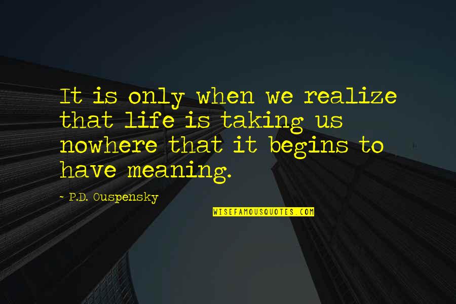 Lodging Quotes By P.D. Ouspensky: It is only when we realize that life
