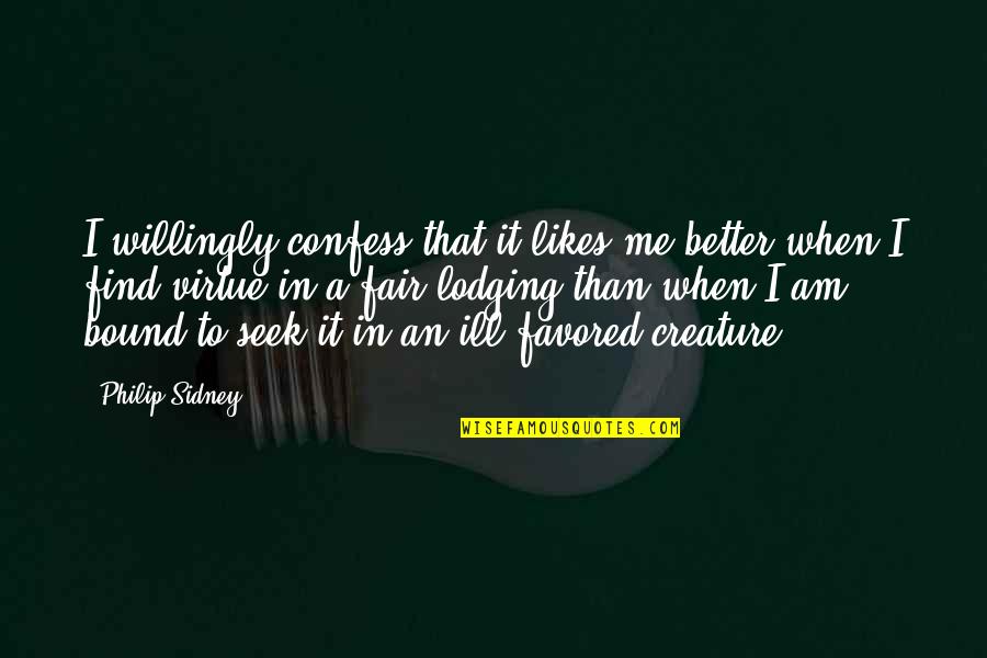 Lodging Quotes By Philip Sidney: I willingly confess that it likes me better