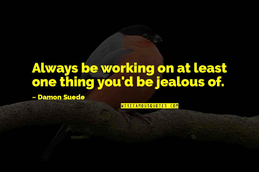 Lodgings At Pioneer Quotes By Damon Suede: Always be working on at least one thing