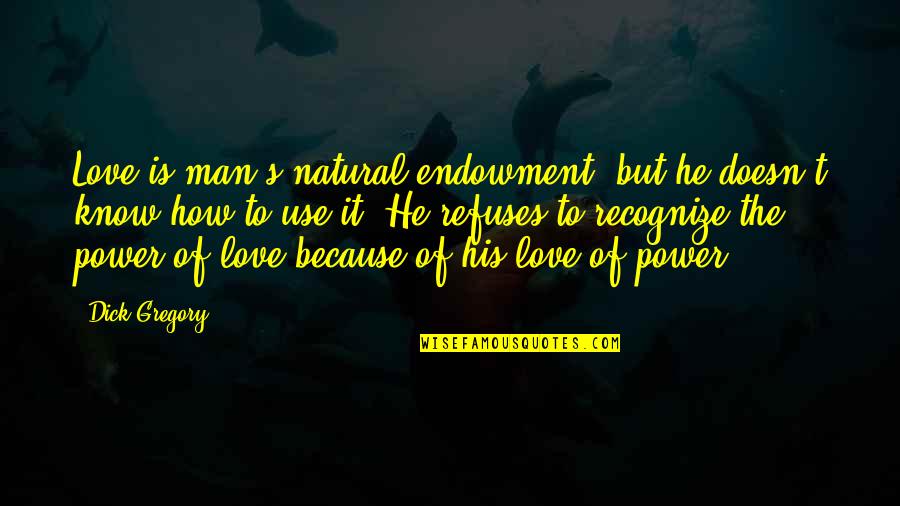 Lodgings At Pioneer Quotes By Dick Gregory: Love is man's natural endowment, but he doesn't Lodgings At Pioneer Quotes By Dick Gregory: Love is man's natural endowment, but he doesn't