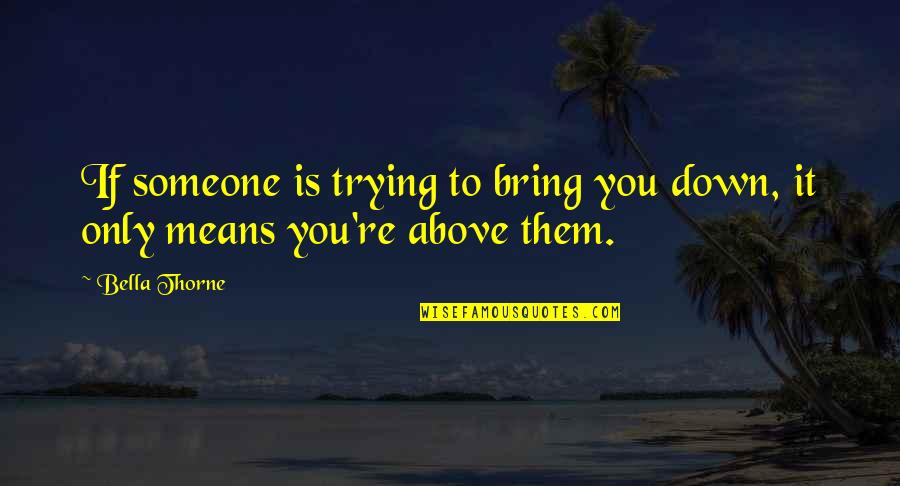 Lodgings Quotes By Bella Thorne: If someone is trying to bring you down,