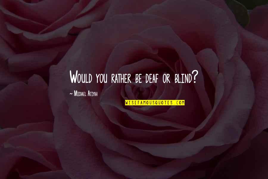 Lodgings Quotes By Michael Atiyah: Would you rather be deaf or blind? Lodgings Quotes By Michael Atiyah: Would you rather be deaf or blind?