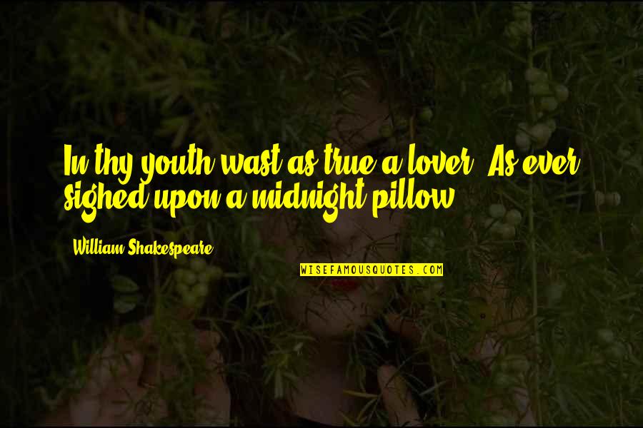 Lodhia Company Quotes By William Shakespeare: In thy youth wast as true a lover,