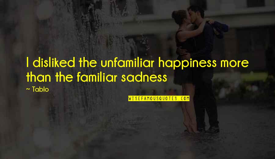 Lodhia Steel Quotes By Tablo: I disliked the unfamiliar happiness more than the