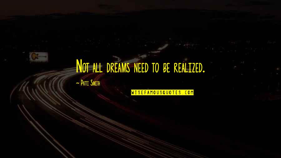 Lodi Outlets Quotes By Patti Smith: Not all dreams need to be realized. Lodi Outlets Quotes By Patti Smith: Not all dreams need to be realized.