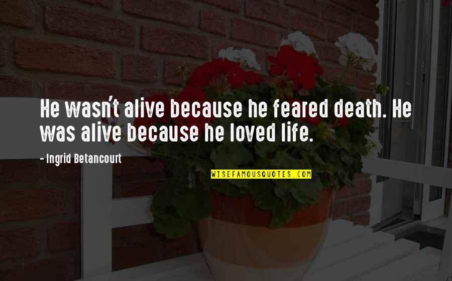 Lodigiani Calcio Quotes By Ingrid Betancourt: He wasn't alive because he feared death. He Lodigiani Calcio Quotes By Ingrid Betancourt: He wasn't alive because he feared death. He
