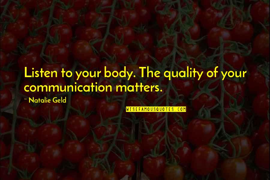 Lodole Country Quotes By Natalie Geld: Listen to your body. The quality of your