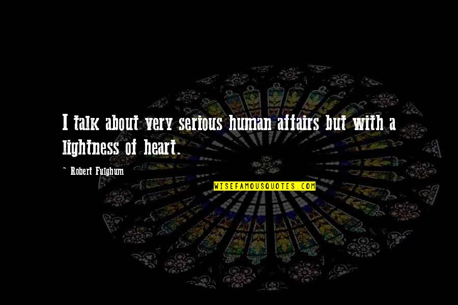Lodolo Reds Quotes By Robert Fulghum: I talk about very serious human affairs but