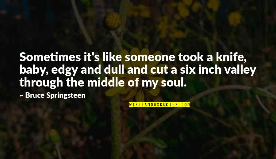 Lodolo Stats Quotes By Bruce Springsteen: Sometimes it's like someone took a knife, baby, Lodolo Stats Quotes By Bruce Springsteen: Sometimes it's like someone took a knife, baby,