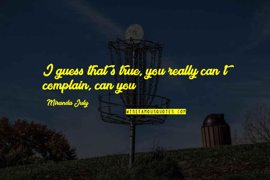 Lodolo Stats Quotes By Miranda July: I guess that's true, you really can't complain, Lodolo Stats Quotes By Miranda July: I guess that's true, you really can't complain,
