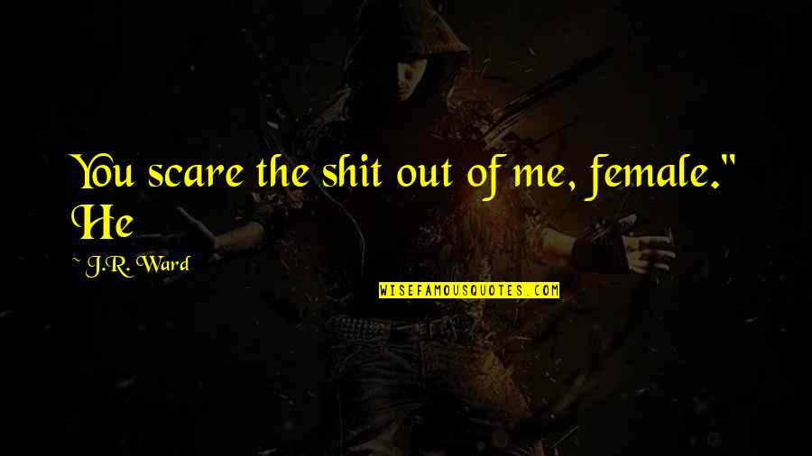 Lodolodo Quotes By J.R. Ward: You scare the shit out of me, female." Lodolodo Quotes By J.R. Ward: You scare the shit out of me, female."