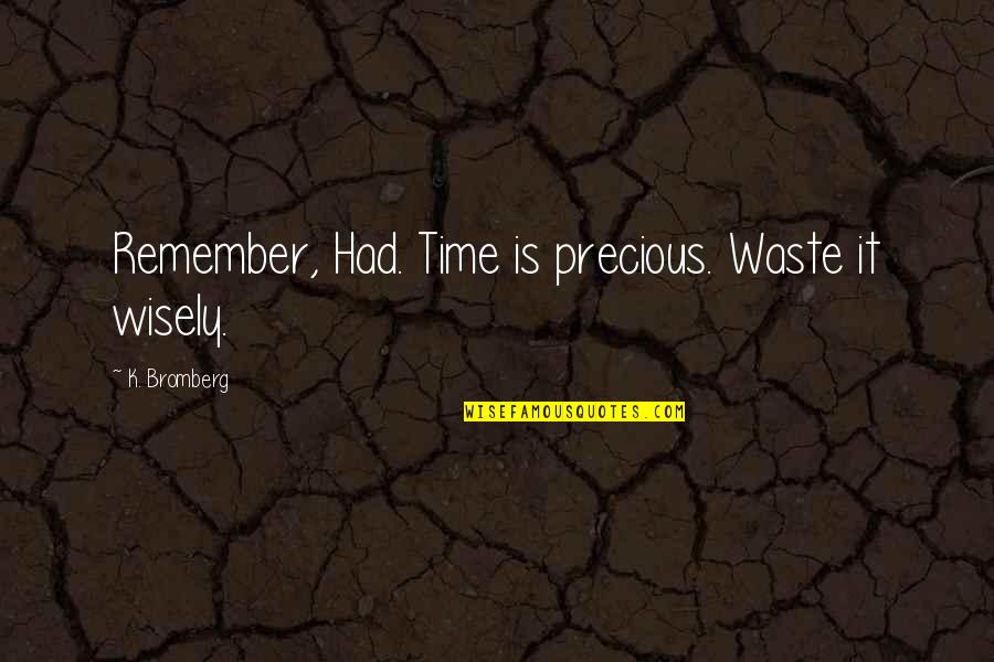Lodolodo Quotes By K. Bromberg: Remember, Had. Time is precious. Waste it wisely. Lodolodo Quotes By K. Bromberg: Remember, Had. Time is precious. Waste it wisely.