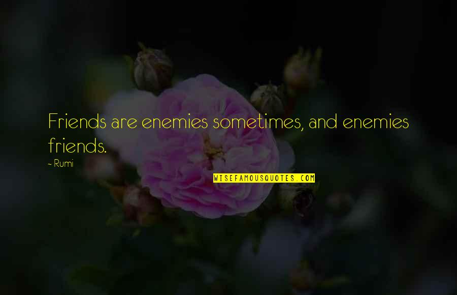 Lodolose Quotes By Rumi: Friends are enemies sometimes, and enemies friends.