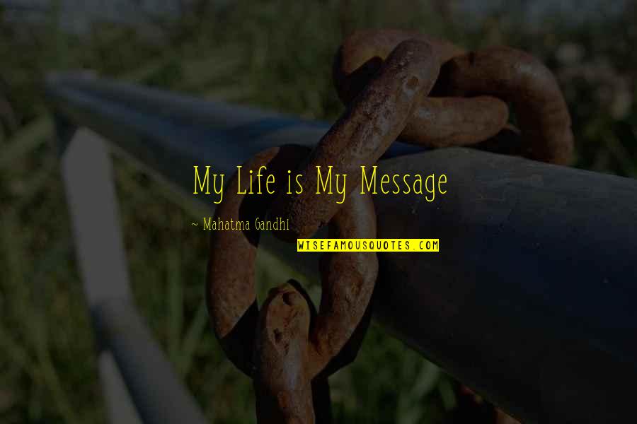 Lodovico And Associates Quotes By Mahatma Gandhi: My Life is My Message