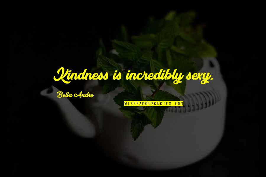 Lodovico Ferrari Quotes By Bella Andre: Kindness is incredibly sexy.