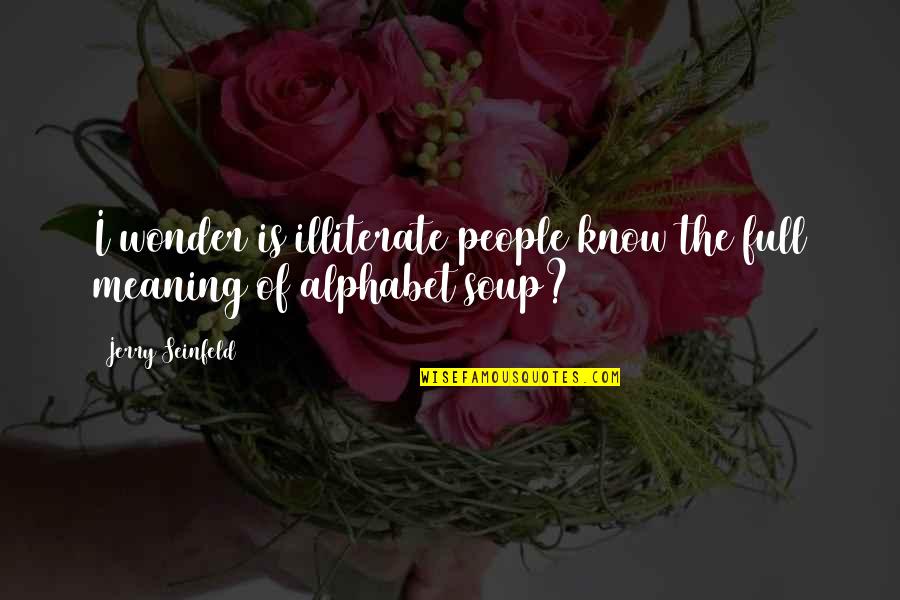 Lodragons Quotes By Jerry Seinfeld: I wonder is illiterate people know the full