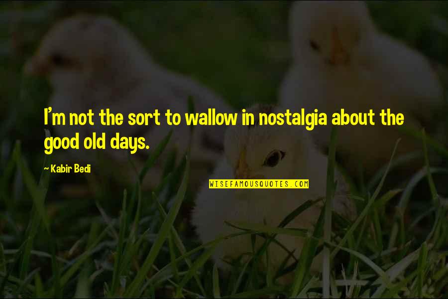 Lodragons Quotes By Kabir Bedi: I'm not the sort to wallow in nostalgia