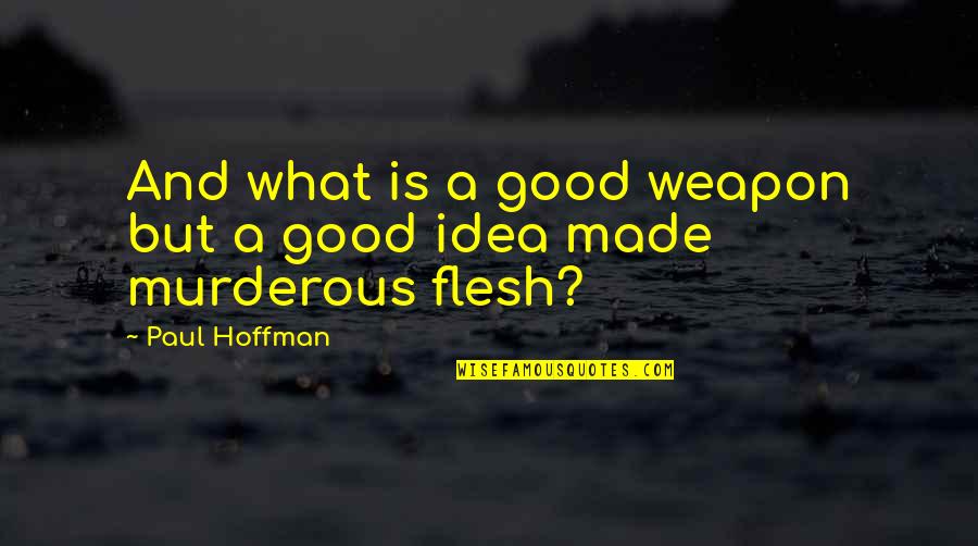 Lodrat Quotes By Paul Hoffman: And what is a good weapon but a