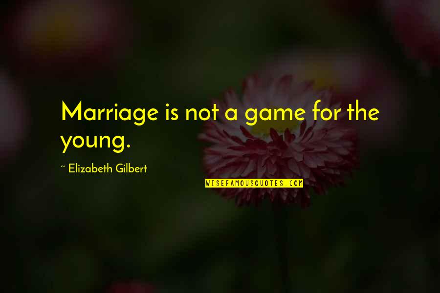 Lodric Collins Quotes By Elizabeth Gilbert: Marriage is not a game for the young.
