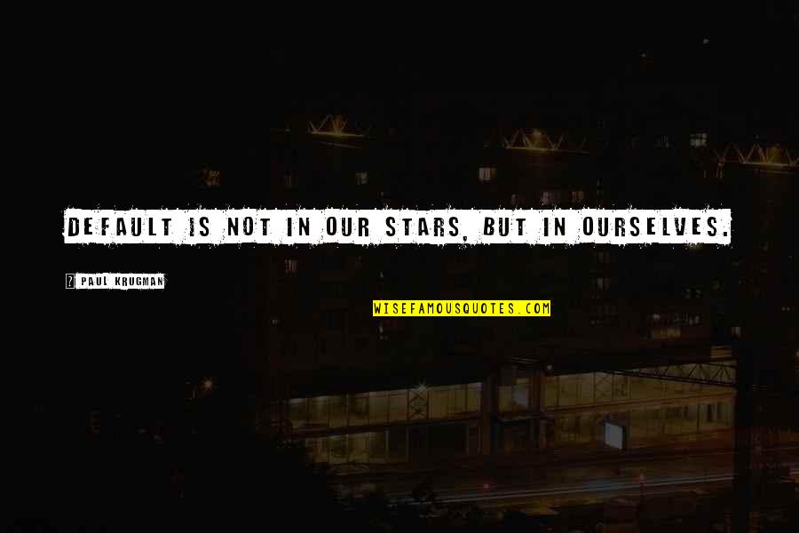 Lodronic Quotes By Paul Krugman: Default is not in our stars, but in Lodronic Quotes By Paul Krugman: Default is not in our stars, but in