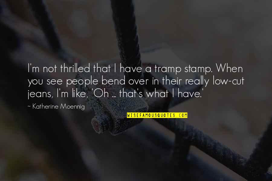 Lodsworth 8 Quotes By Katherine Moennig: I'm not thrilled that I have a tramp