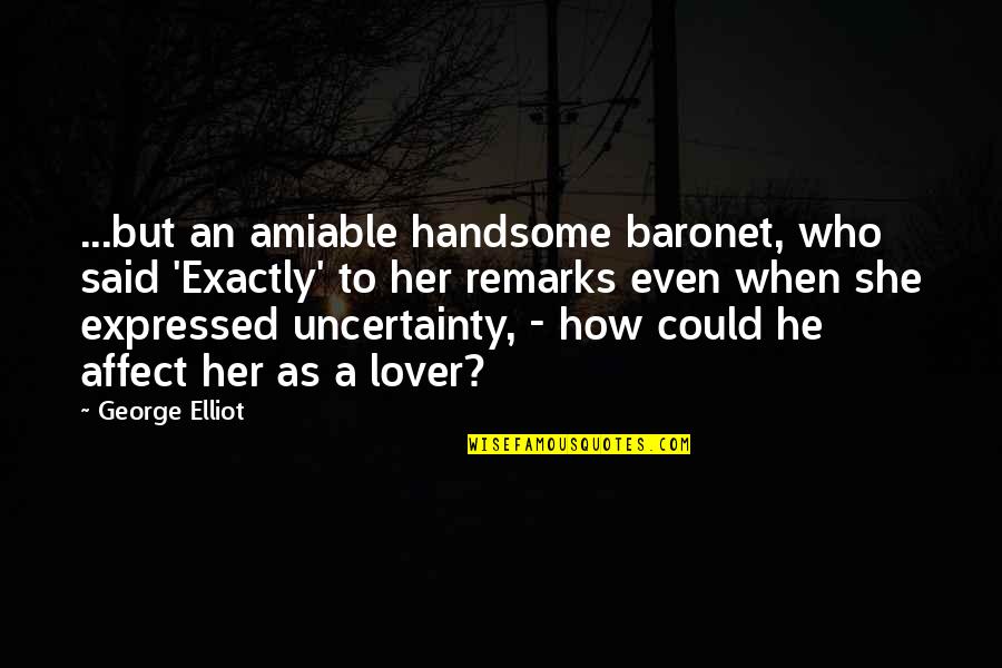 Lodwig Homes Quotes By George Elliot: ...but an amiable handsome baronet, who said 'Exactly'