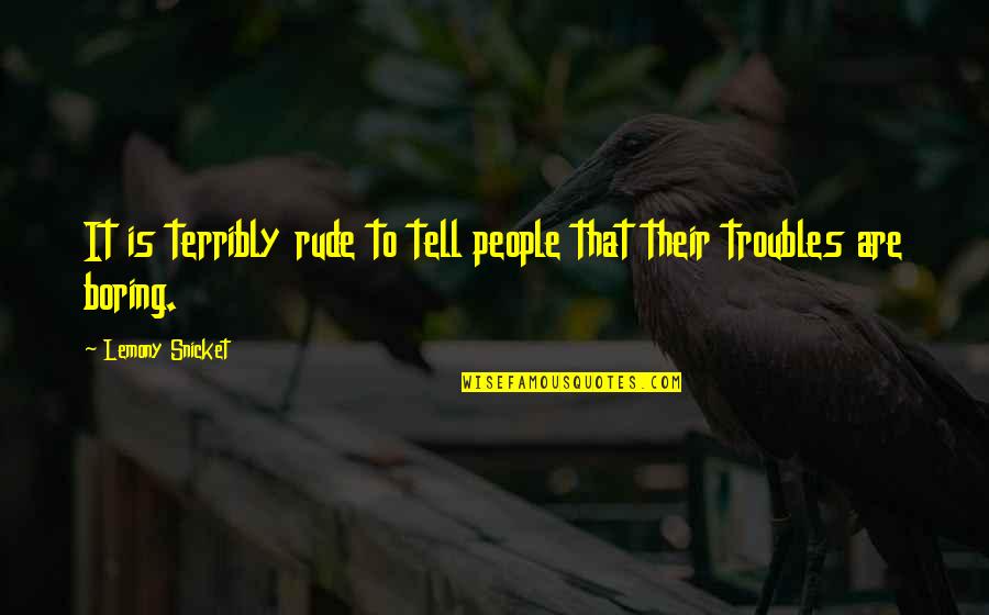 Lodwig Homes Quotes By Lemony Snicket: It is terribly rude to tell people that