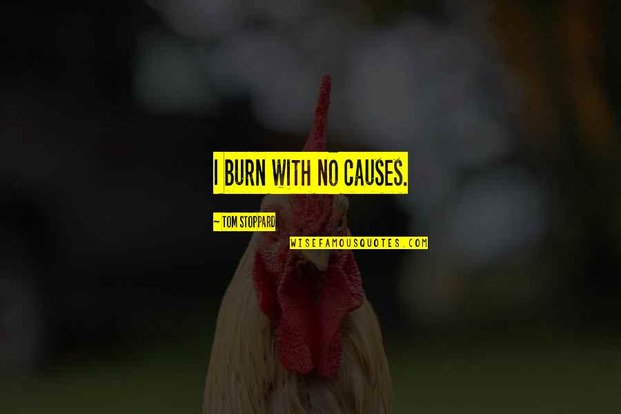 Loe Quotes By Tom Stoppard: I burn with no causes. Loe Quotes By Tom Stoppard: I burn with no causes.