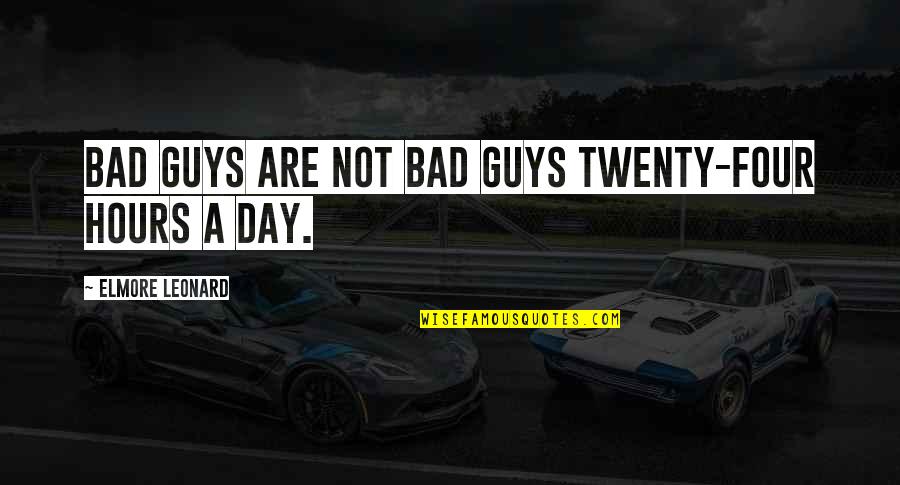 Loebenstein Keramik Quotes By Elmore Leonard: Bad guys are not bad guys twenty-four hours Loebenstein Keramik Quotes By Elmore Leonard: Bad guys are not bad guys twenty-four hours