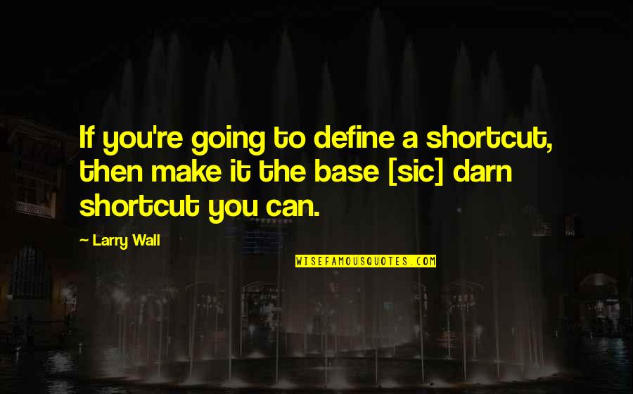 Loebenstein Keramik Quotes By Larry Wall: If you're going to define a shortcut, then Loebenstein Keramik Quotes By Larry Wall: If you're going to define a shortcut, then