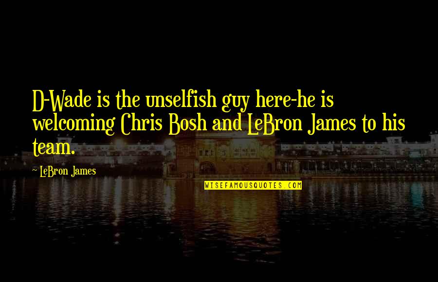 Loebenstein Keramik Quotes By LeBron James: D-Wade is the unselfish guy here-he is welcoming Loebenstein Keramik Quotes By LeBron James: D-Wade is the unselfish guy here-he is welcoming