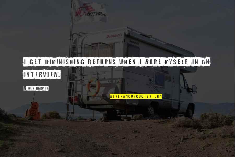 Loebenstein Quotes By Ben Harper: I get diminishing returns when I bore myself