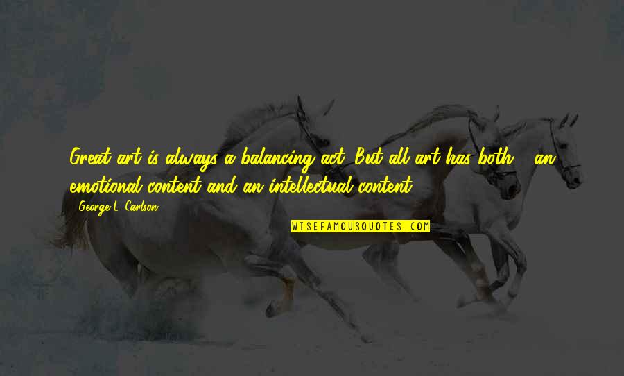 Loebenstein Quotes By George L. Carlson: Great art is always a balancing act. But Loebenstein Quotes By George L. Carlson: Great art is always a balancing act. But