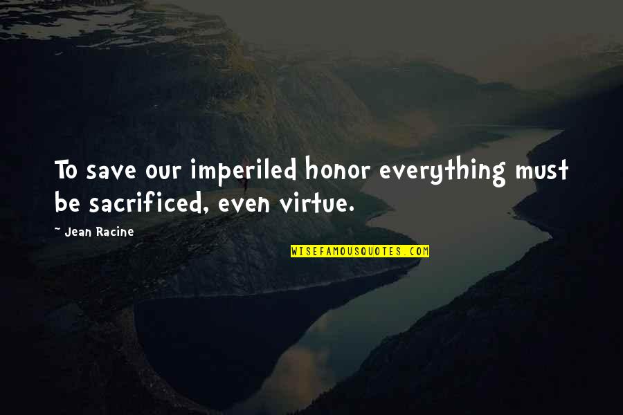 Loebenstein Quotes By Jean Racine: To save our imperiled honor everything must be
