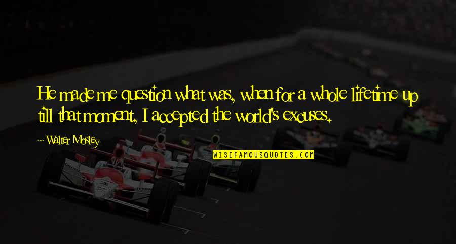 Loebs Lenox Quotes By Walter Mosley: He made me question what was, when for