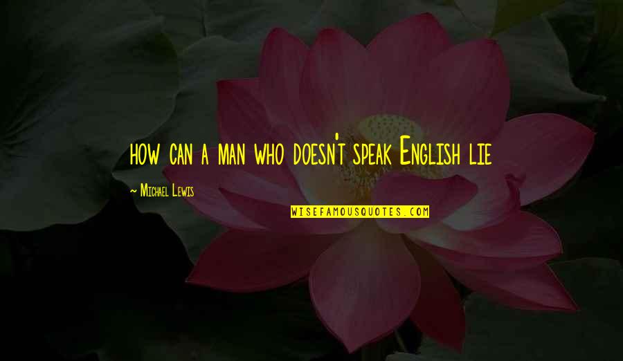 Loebsack Homes Quotes By Michael Lewis: how can a man who doesn't speak English Loebsack Homes Quotes By Michael Lewis: how can a man who doesn't speak English