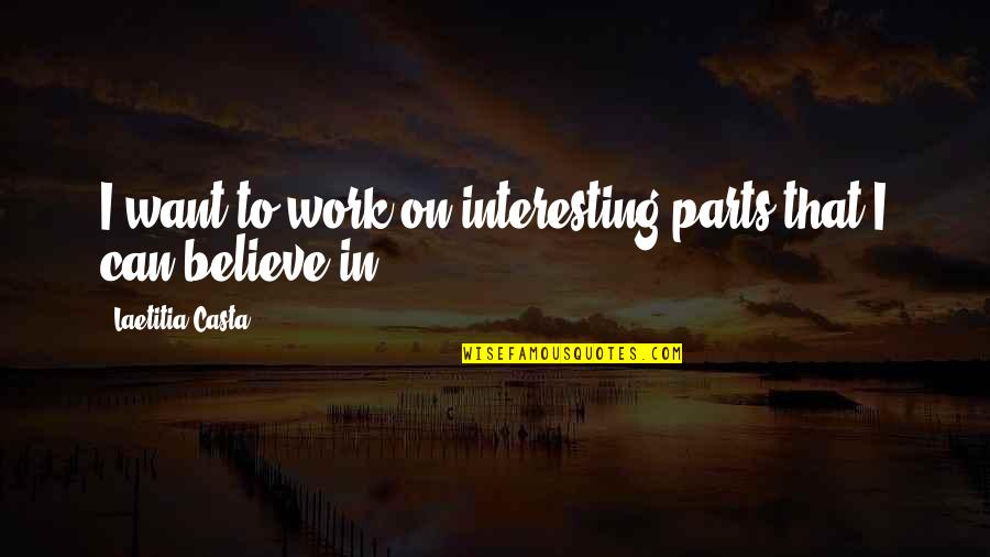 Loechner Millwright Quotes By Laetitia Casta: I want to work on interesting parts that Loechner Millwright Quotes By Laetitia Casta: I want to work on interesting parts that