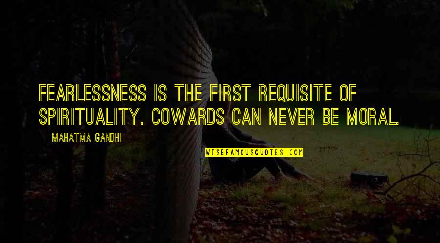 Loeffel Stones Quotes By Mahatma Gandhi: Fearlessness is the first requisite of spirituality. Cowards