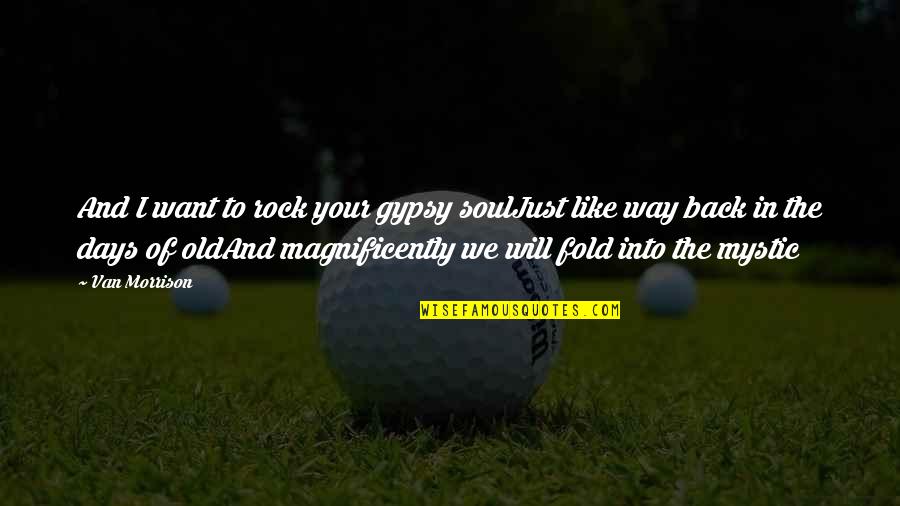 Loeffelholz Quotes By Van Morrison: And I want to rock your gypsy soulJust Loeffelholz Quotes By Van Morrison: And I want to rock your gypsy soulJust