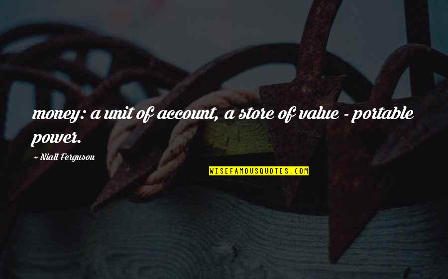 Loehmanns Undercover Quotes By Niall Ferguson: money: a unit of account, a store of Loehmanns Undercover Quotes By Niall Ferguson: money: a unit of account, a store of