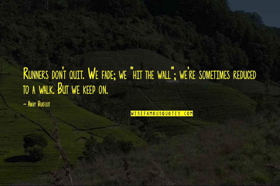Loehner Quotes By Amby Burfoot: Runners don't quit. We fade; we "hit the Loehner Quotes By Amby Burfoot: Runners don't quit. We fade; we "hit the